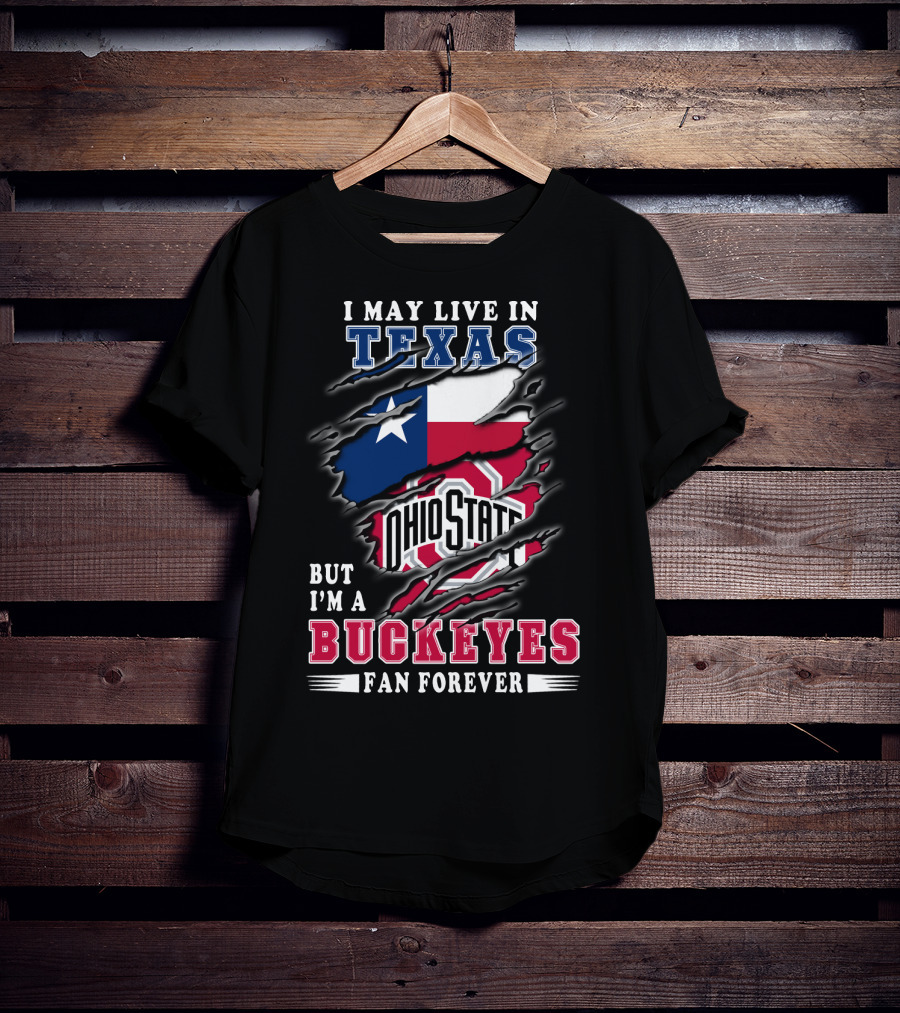 I May Live In Texas Ohio State Buckeyes Fan Forever T-Shirt