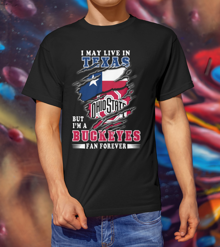 I May Live In Texas Ohio State Buckeyes Fan Forever T-Shirt