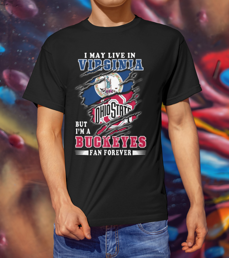 I May Live In Virginia But I'm A Buckeyes Fan Forever Ohio State T-Shirt