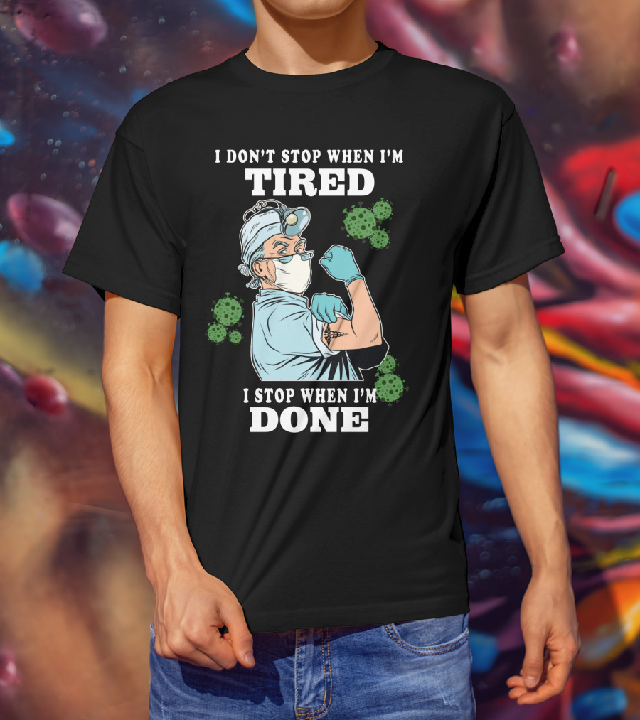I Don’t Stop When I’m Tired I Stop When I’m Done Doctor T-Shirt