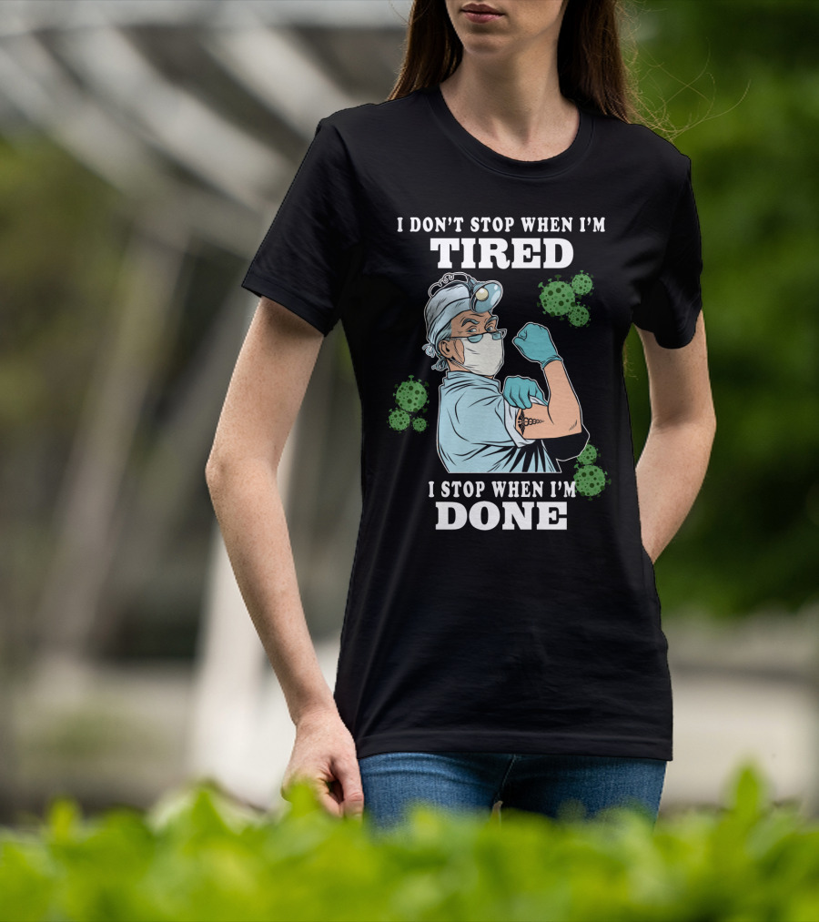 I Don’t Stop When I’m Tired I Stop When I’m Done Doctor T-Shirt