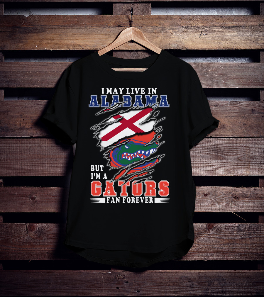 I May Live In Alabama But I'm A Gators Fan Forever T-Shirt