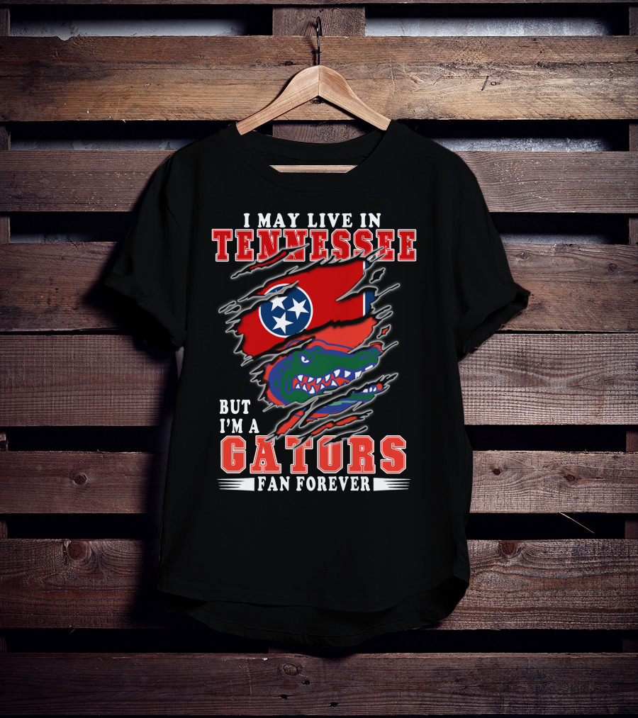 I May Live In Tennessee But I’m A Gators Fan Forever T-Shirt