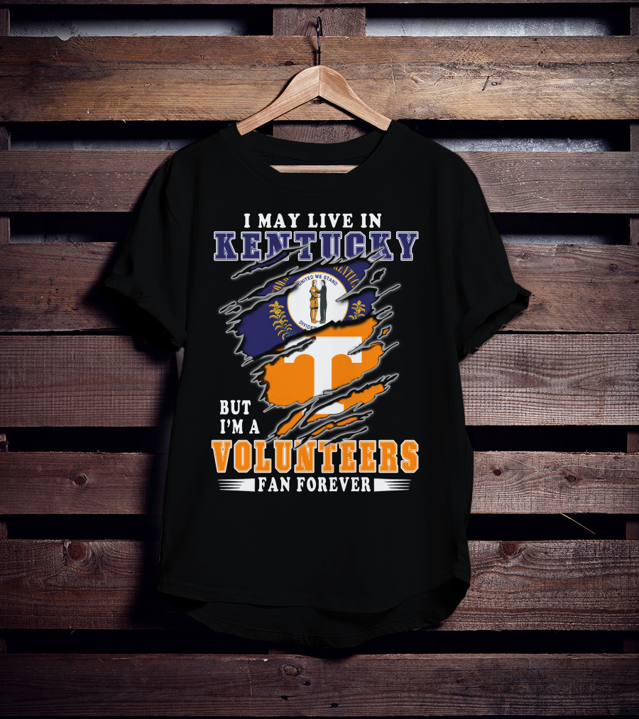 I May Live In Kentucky But I'm A Volunteers Fan Forever T-Shirt