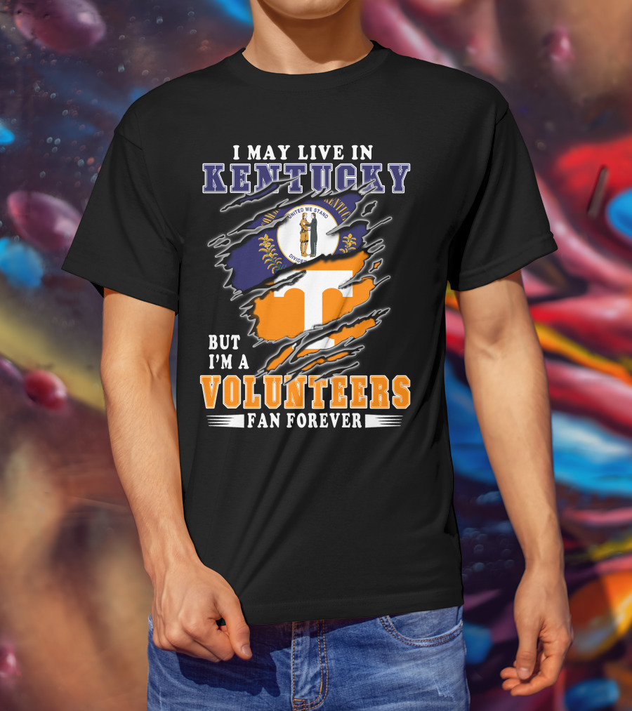 I May Live In Kentucky But I'm A Volunteers Fan Forever T-Shirt