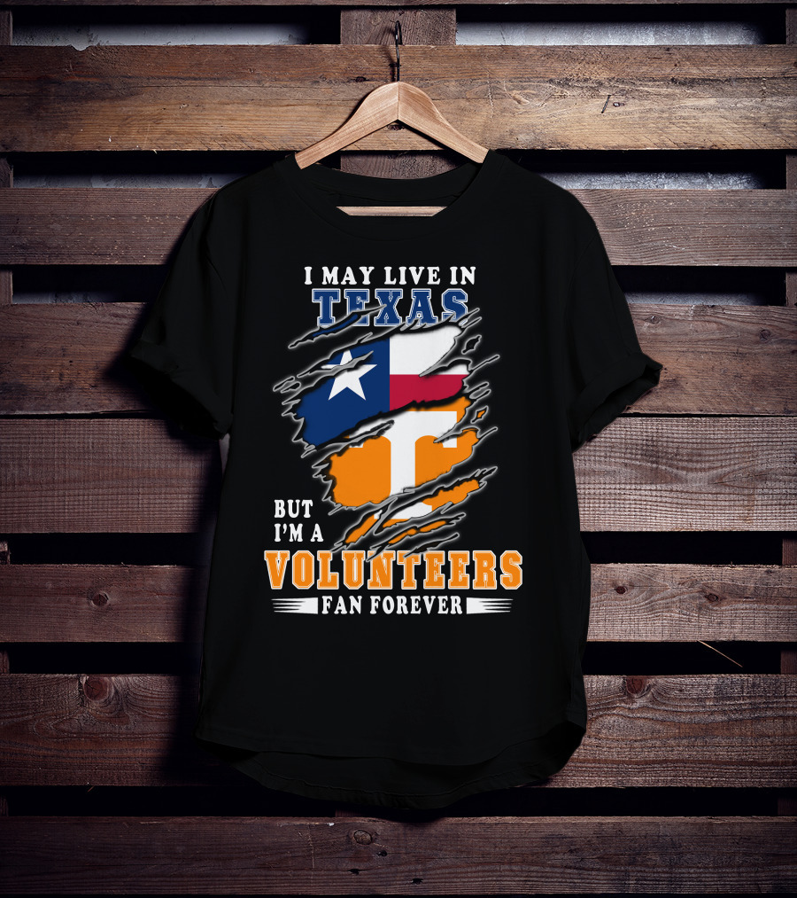 I May Live In Texas But I'm A Volunteers Fan Forever T-Shirt