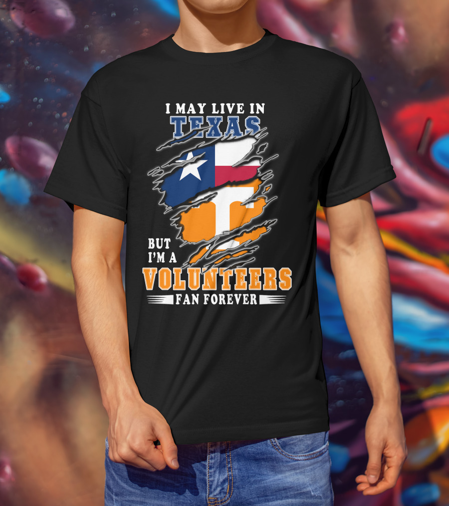 I May Live In Texas But I'm A Volunteers Fan Forever T-Shirt