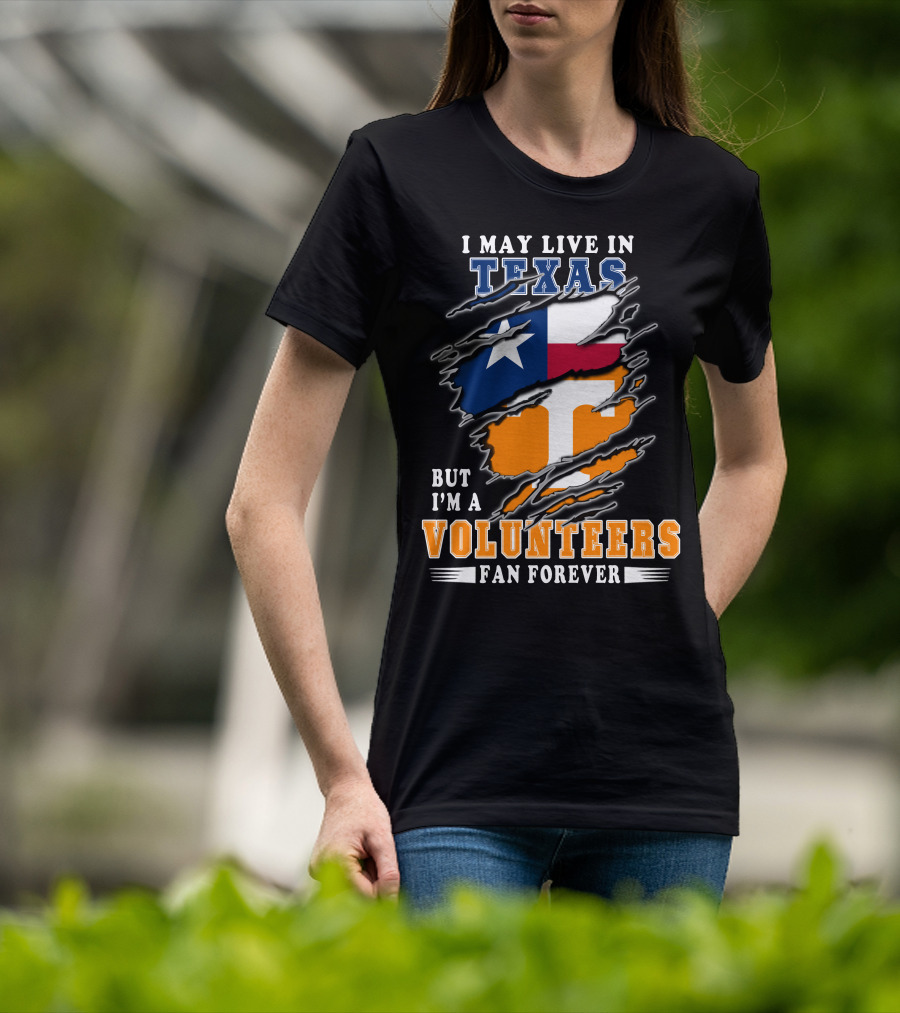 I May Live In Texas But I'm A Volunteers Fan Forever T-Shirt