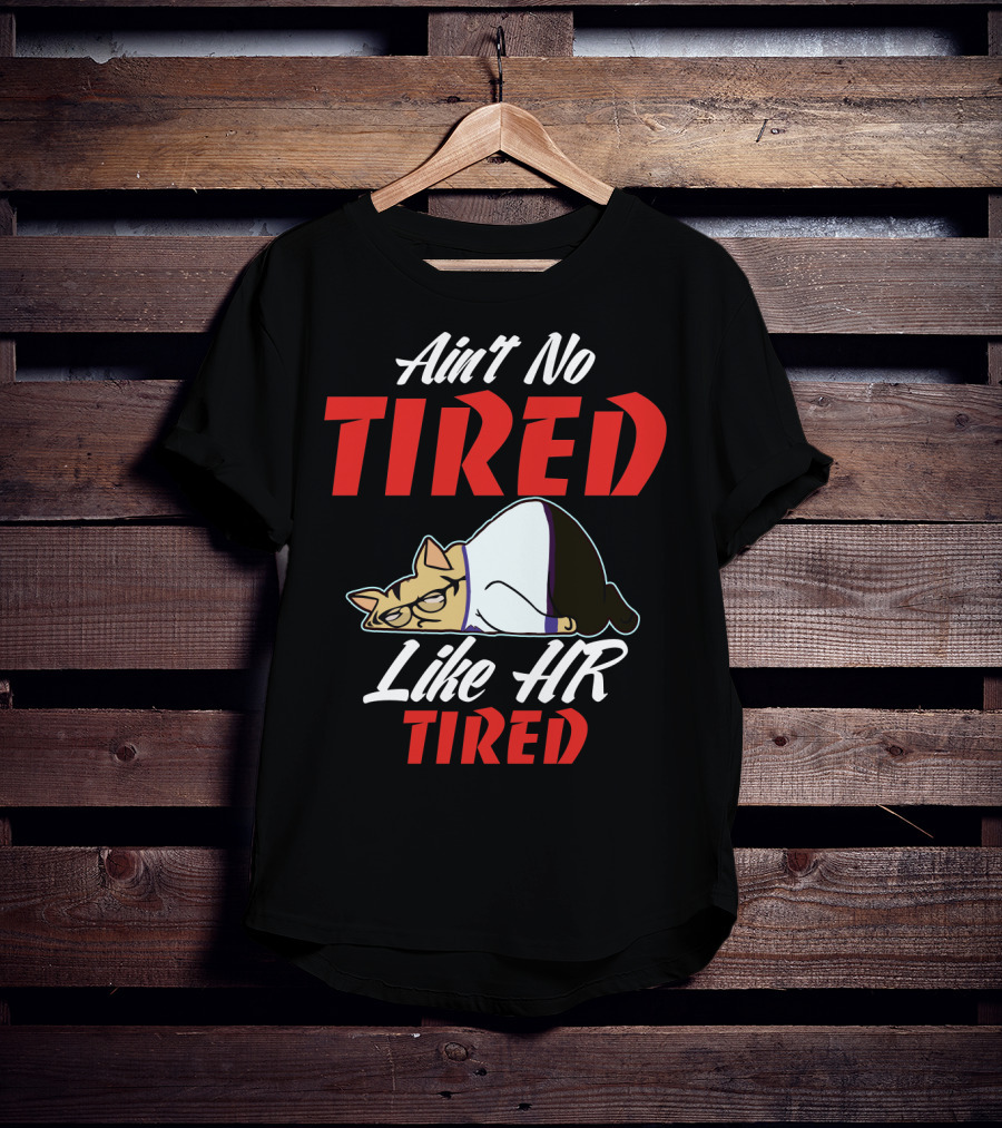 Ain't No Tired Like HR Tired Cat Cartoon Humor T-Shirt