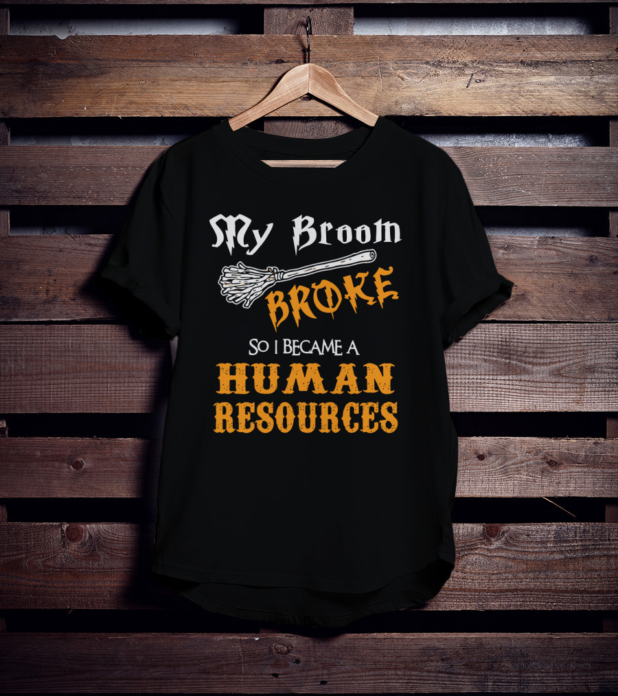 My Broom Broke So I Became A Human Resources Halloween T-Shirt