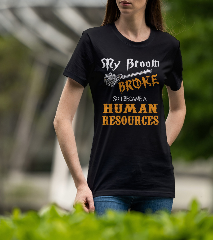 My Broom Broke So I Became A Human Resources Halloween T-Shirt