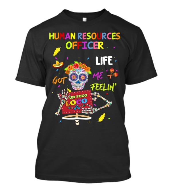 Human Resources Officer Life Got ME Feelin' UN Poco Loco Sugar Skull Mexican Fiesta Vibes T-Shirt