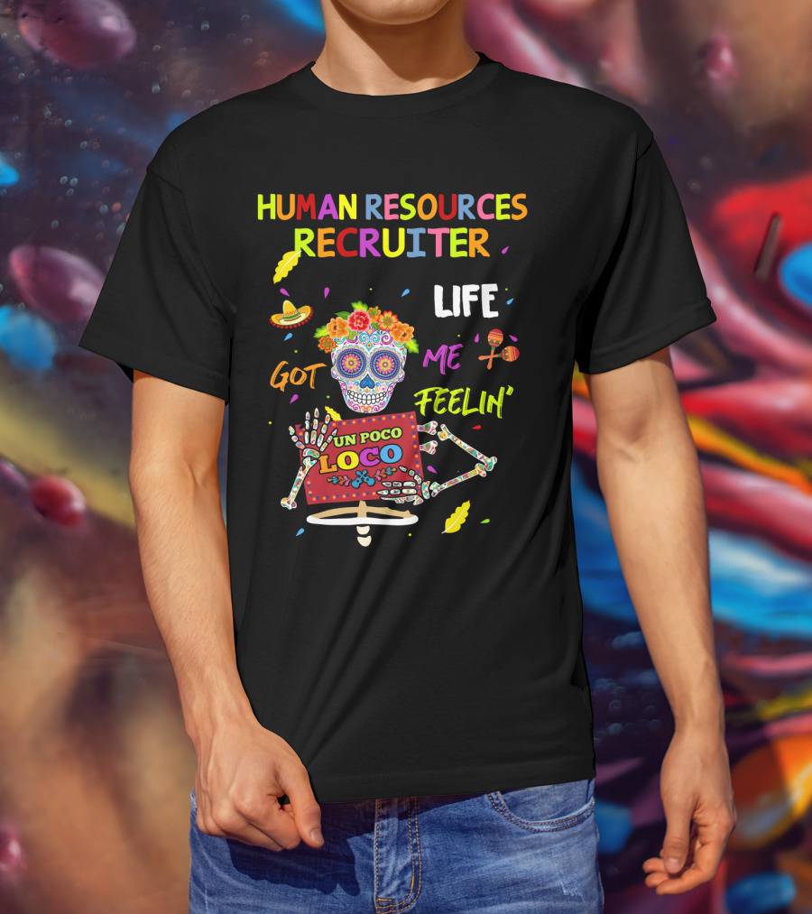 Human Resources Recruiter Life Got Me Feelin' Un Poco Loco Sugar Skull Fiesta Elements T-Shirt