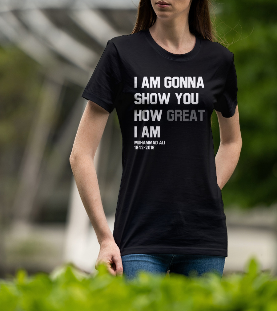 I Am Gonna Show You How Great I Am Muhammad Ali 1942-2016 T-Shirt