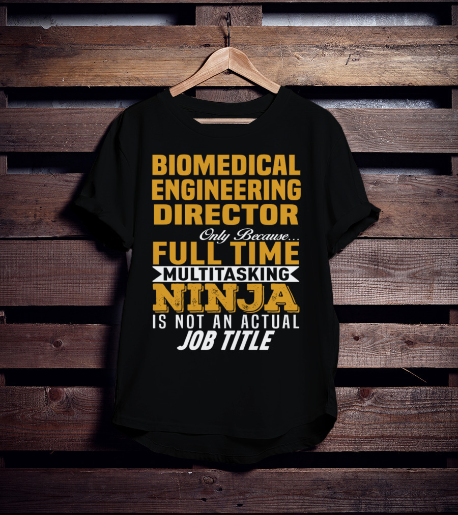 Biomedical Engineering Director Only Because Full Time Multitasking Ninja Is Not An Actual Job Title T-Shirt