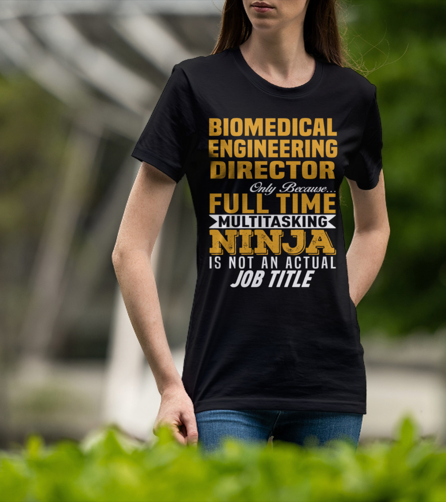 Biomedical Engineering Director Only Because Full Time Multitasking Ninja Is Not An Actual Job Title T-Shirt