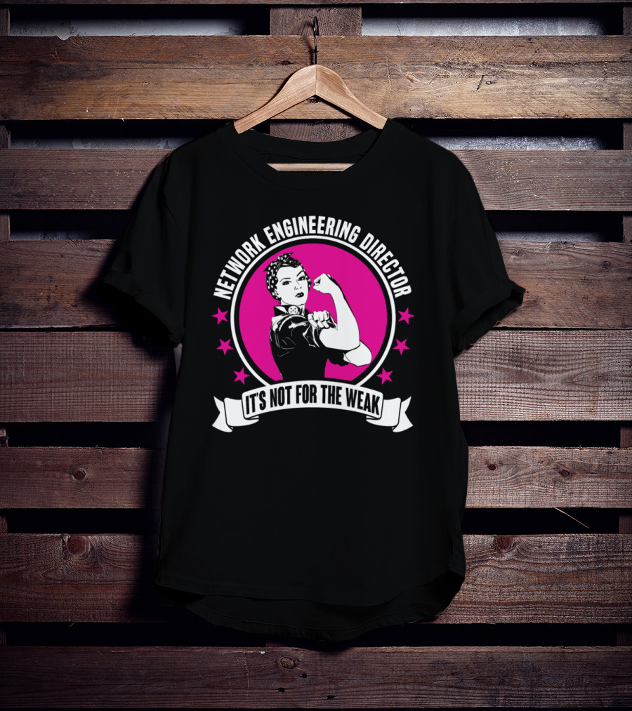 Network Engineering Director It's Not For The Weak T-Shirt