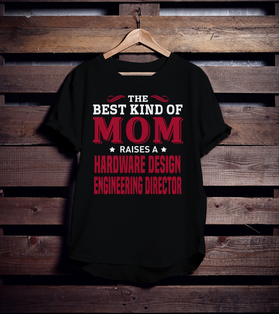 The Best Kind Of Mom Raises A Hardware Design Engineering Director T-Shirt