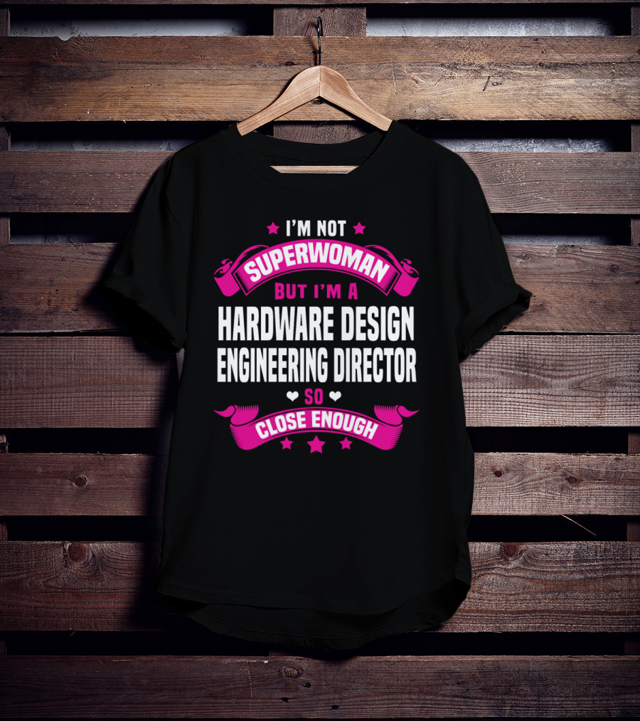 I'm Not Superwoman But I'm A Hardware Design Engineering Director So Close Enough T-Shirt