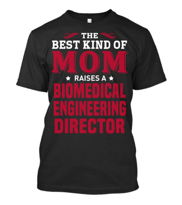 The Best Kind Of Mom Raises A Biomedical Engineering Director T-Shirt