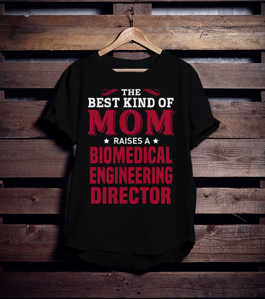 The Best Kind Of Mom Raises A Biomedical Engineering Director T-Shirt