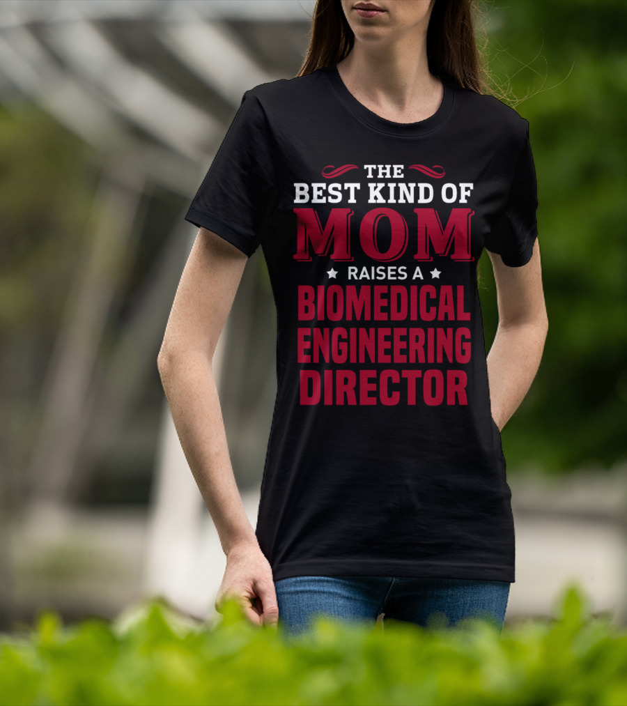 The Best Kind Of Mom Raises A Biomedical Engineering Director T-Shirt