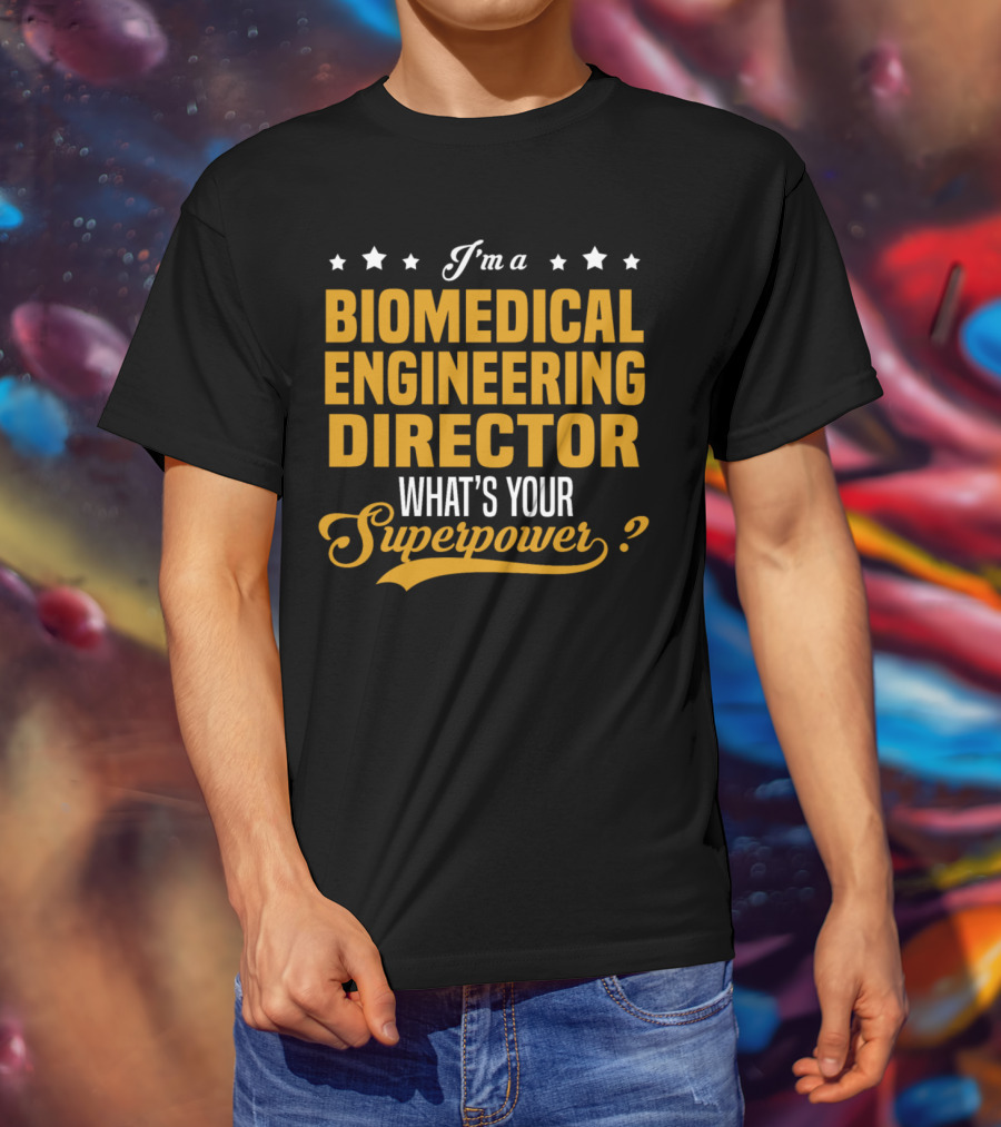 I'm A Biomedical Engineering Director What's Your Superpower T-Shirt