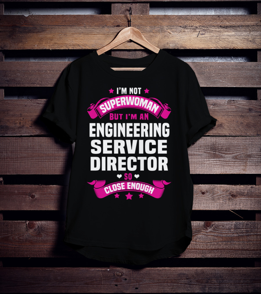 I'm Not Superwoman But I'm An Engineering Service Director So Close Enough T-Shirt