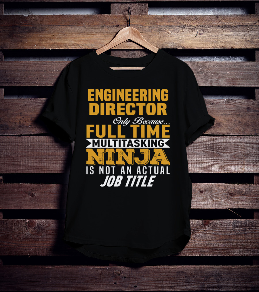 Engineering Director Only Because Full Time Multitasking Ninja Is Not An Actual Job Title T-Shirt