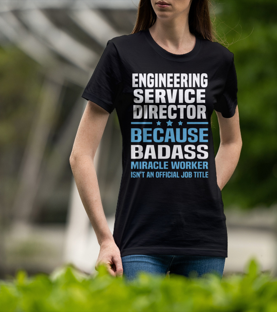 Engineering Service Director Because Badass Miracle Worker Isn't An Official Job Title T-Shirt