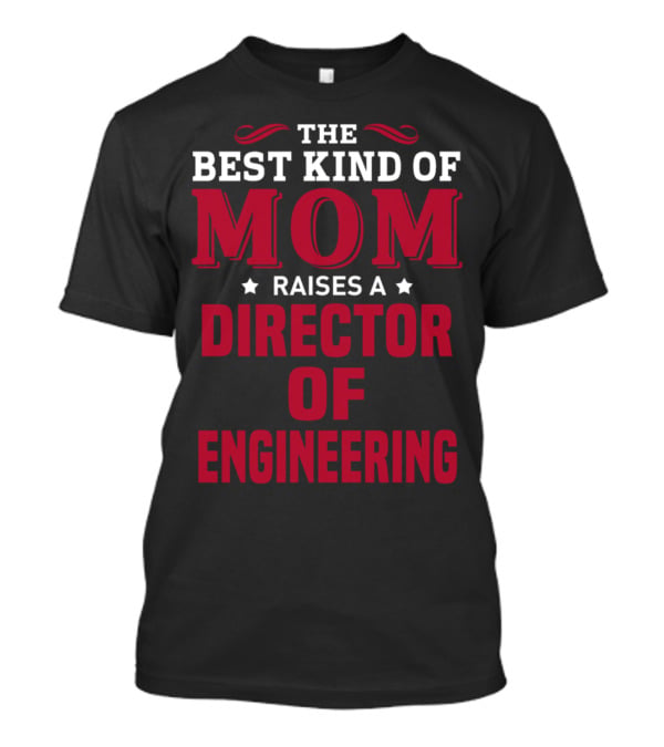 The Best Kind Of Mom Raises A Director Of Engineering T-Shirt