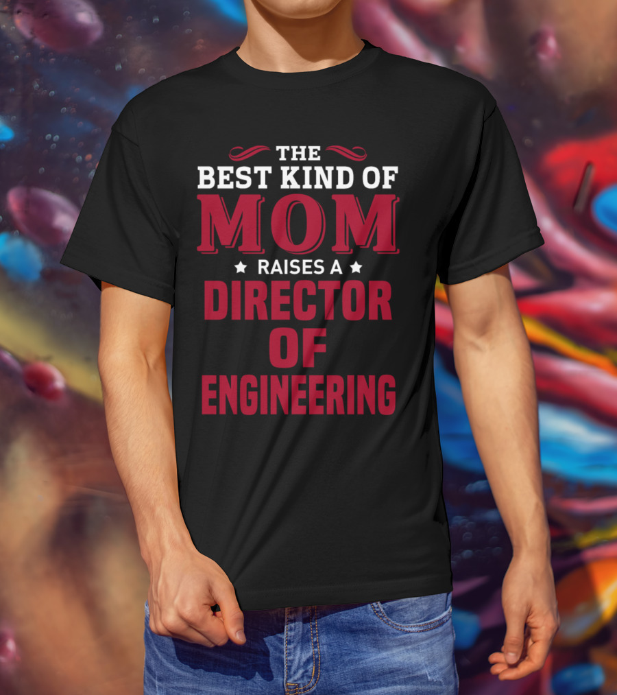 The Best Kind Of Mom Raises A Director Of Engineering T-Shirt