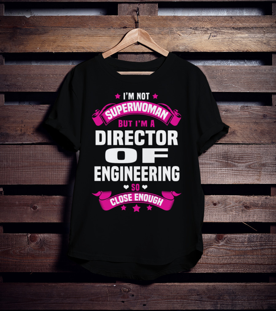 I'm Not Superwoman But I'm A Director Of Engineering So Close Enough T-Shirt