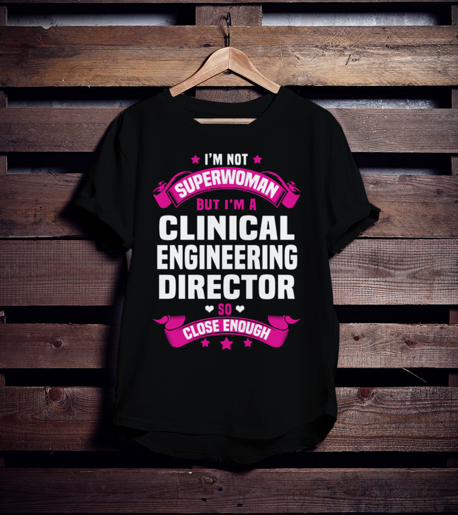 I'm Not Superwoman But I'm A Clinical Engineering Director So Close Enough T-Shirt