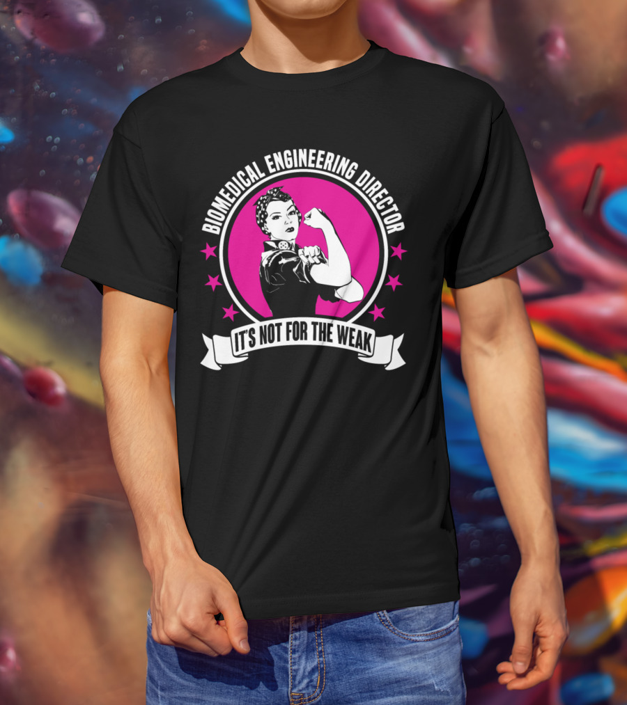 Biomedical Engineering Director It's Not For The Weak T-Shirt