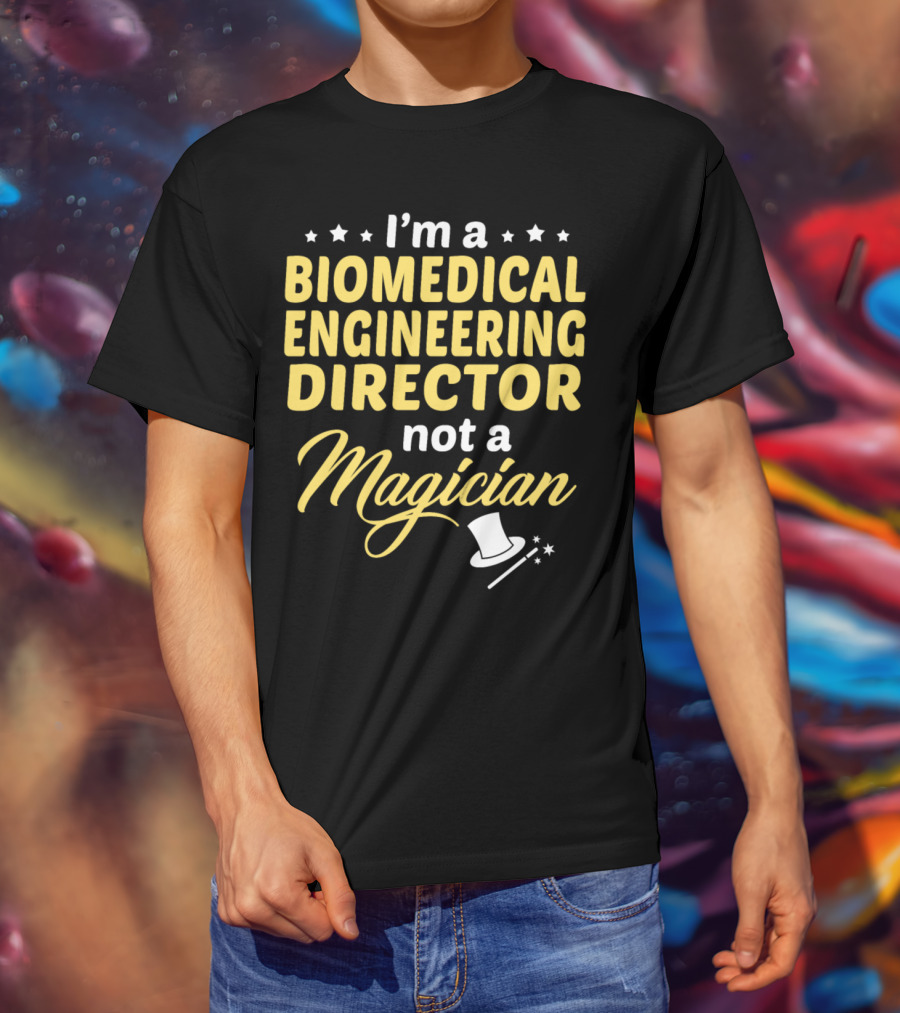 I'm A Biomedical Engineering Director Not A Magician T-Shirt