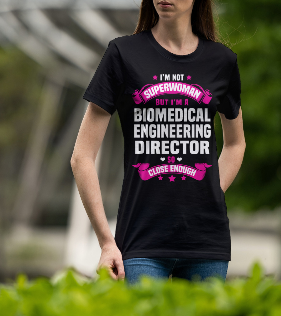 I'm Not Superwoman But I'm A Biomedical Engineering Director So Close Enough T-Shirt