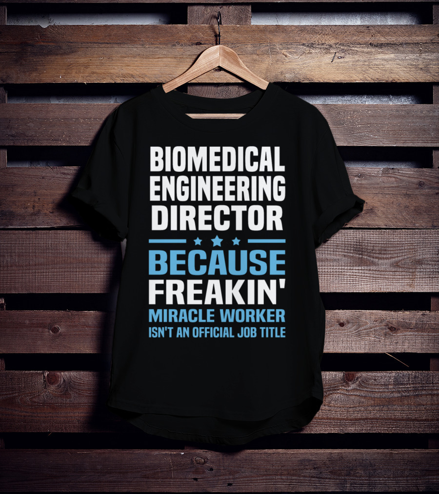 Biomedical Engineering Director Because Freakin' Miracle Worker Isn't An Official Job Title T-Shirt