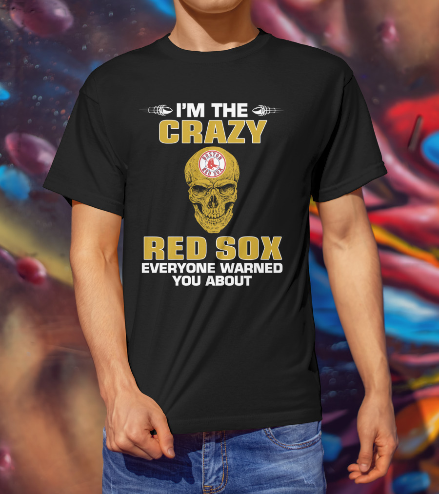 I'm The Crazy Red Sox Everyone Warned You About Boston Red Sox T-Shirt