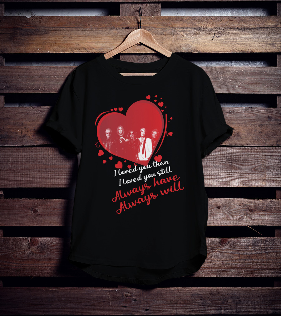 I Loved You Then I Loved You Still Always Have Always Will Aerosmith Heart Band Members T-Shirt