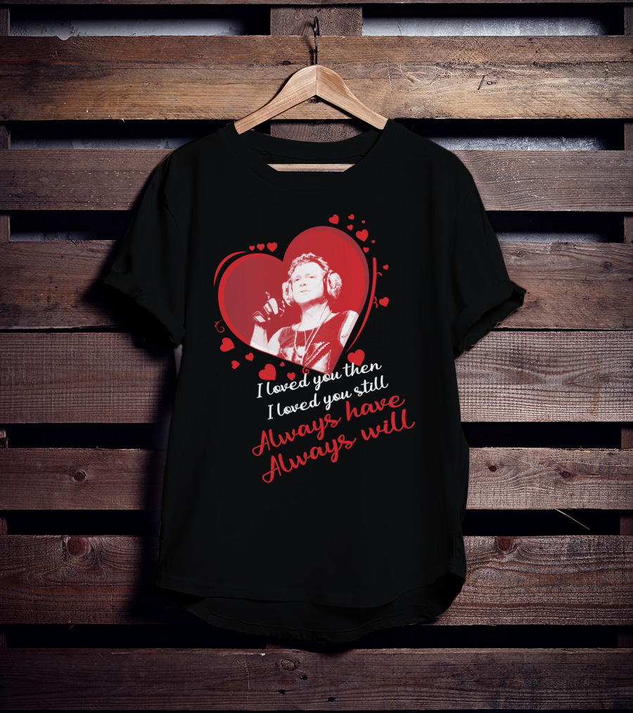 Def Leppard I Loved You Then I Loved You Still Always Have Always Will Red Heart T-Shirt