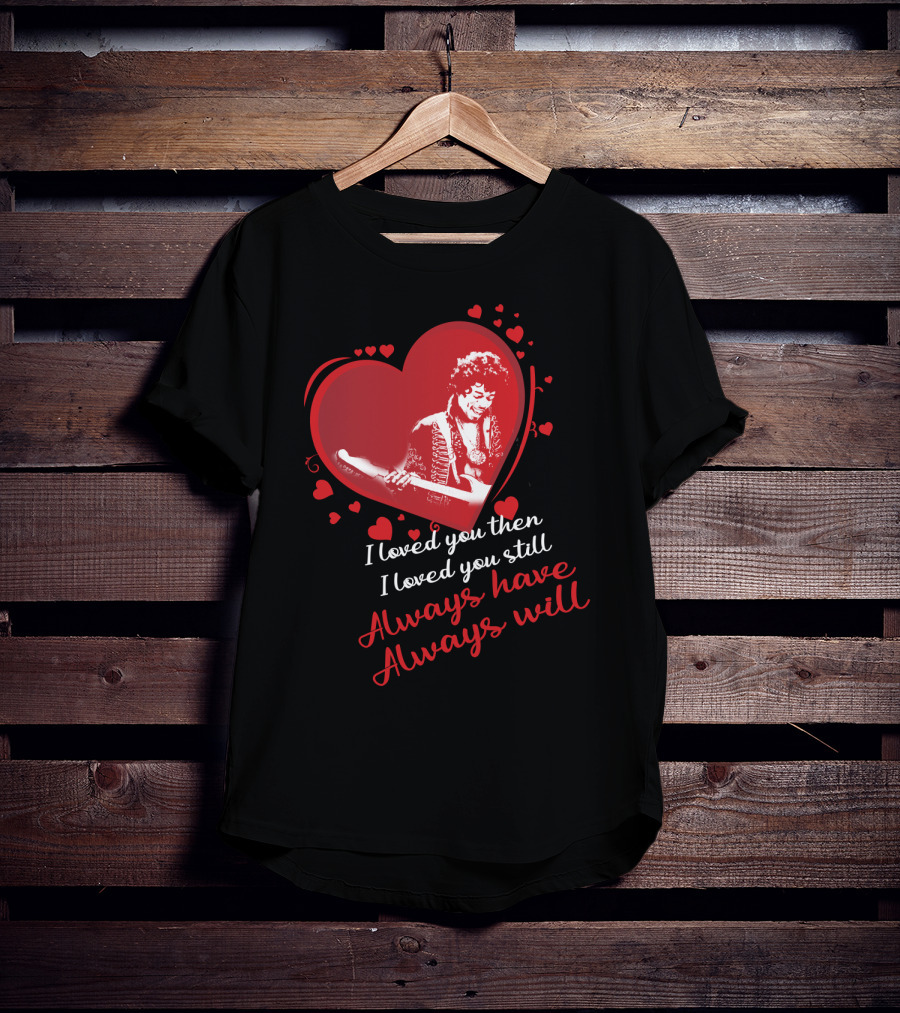 Jimi Hendrix I Loved You Then I Loved You Still Always Have Always Will T-Shirt