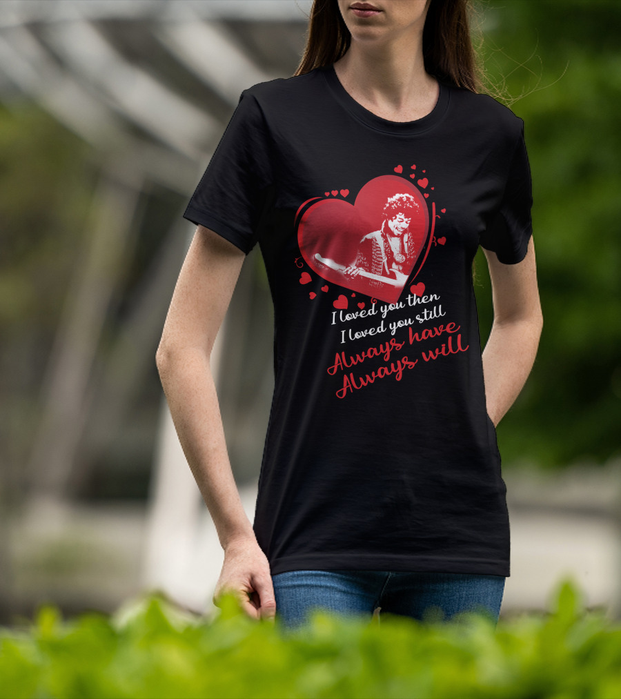 Jimi Hendrix I Loved You Then I Loved You Still Always Have Always Will T-Shirt