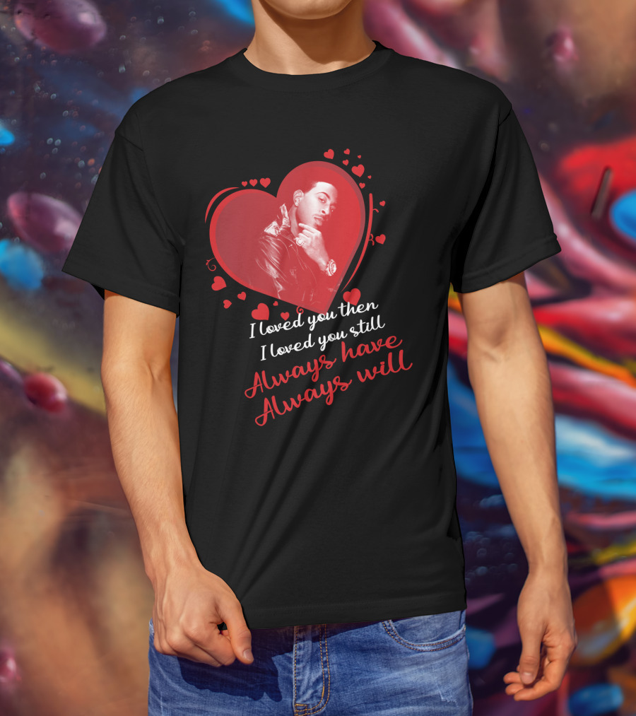 I Loved You Then I Loved You Still Always Have Always Will Ludacris T-Shirt