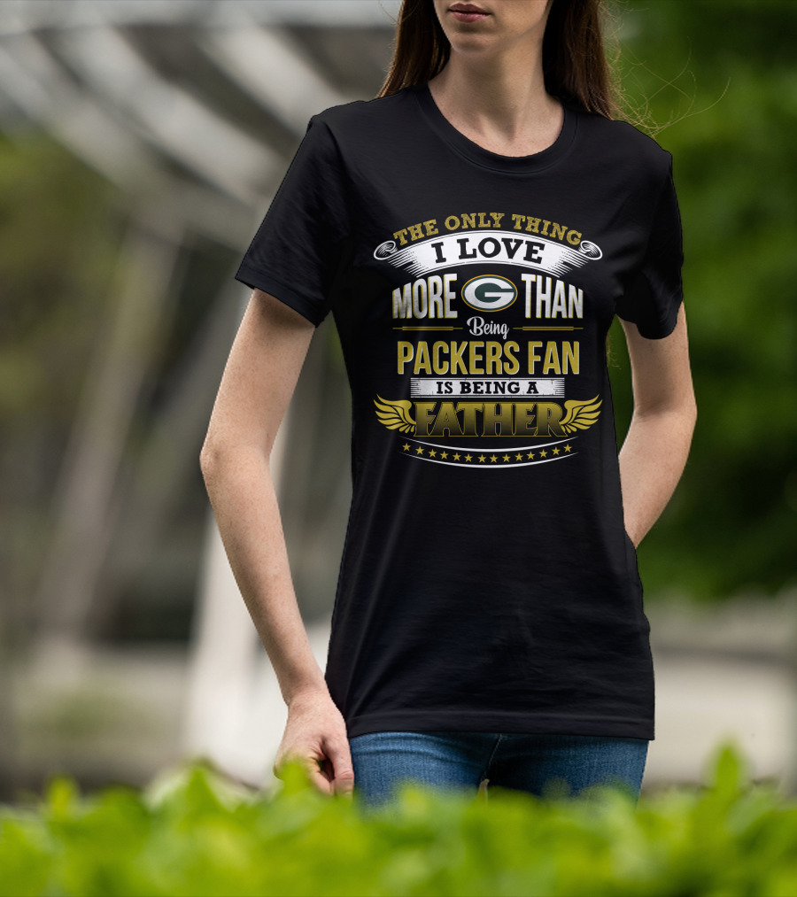 I Love More Than Packers Fan Being A Father T-Shirt