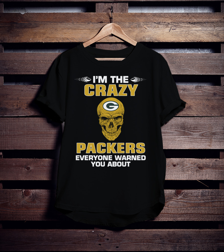 I'm The Crazy Packers Everyone Warned You About T-Shirt