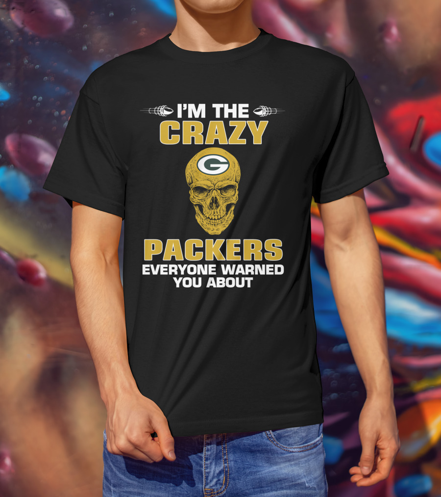 I'm The Crazy Packers Everyone Warned You About T-Shirt