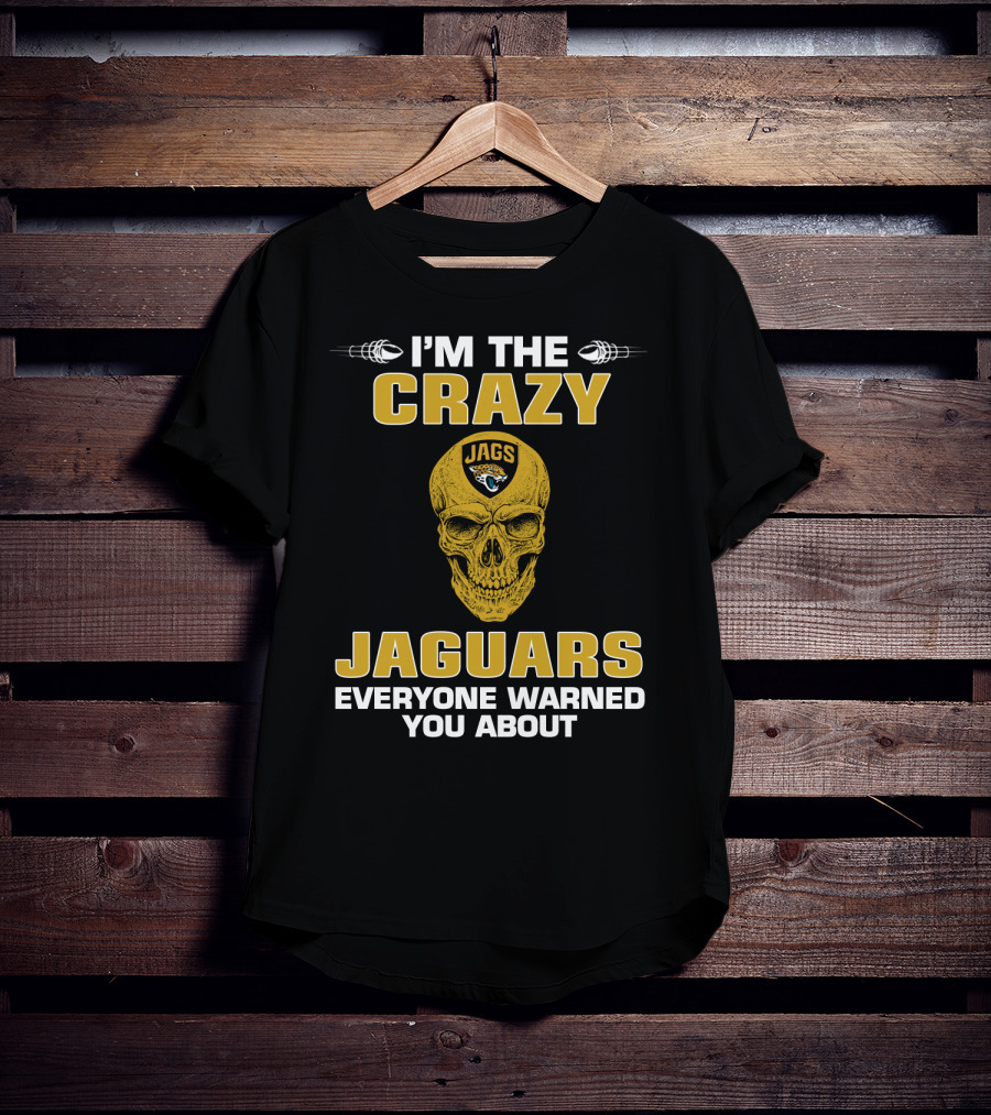 I'm The Crazy Jaguars Everyone Warned You About T-Shirt