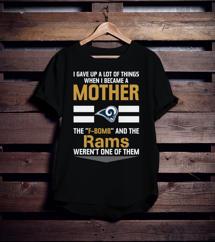 I Gave Up A Lot Of Things When I Became A Mother The F-Bomb And The Rams Weren't One Of Them T-Shirt