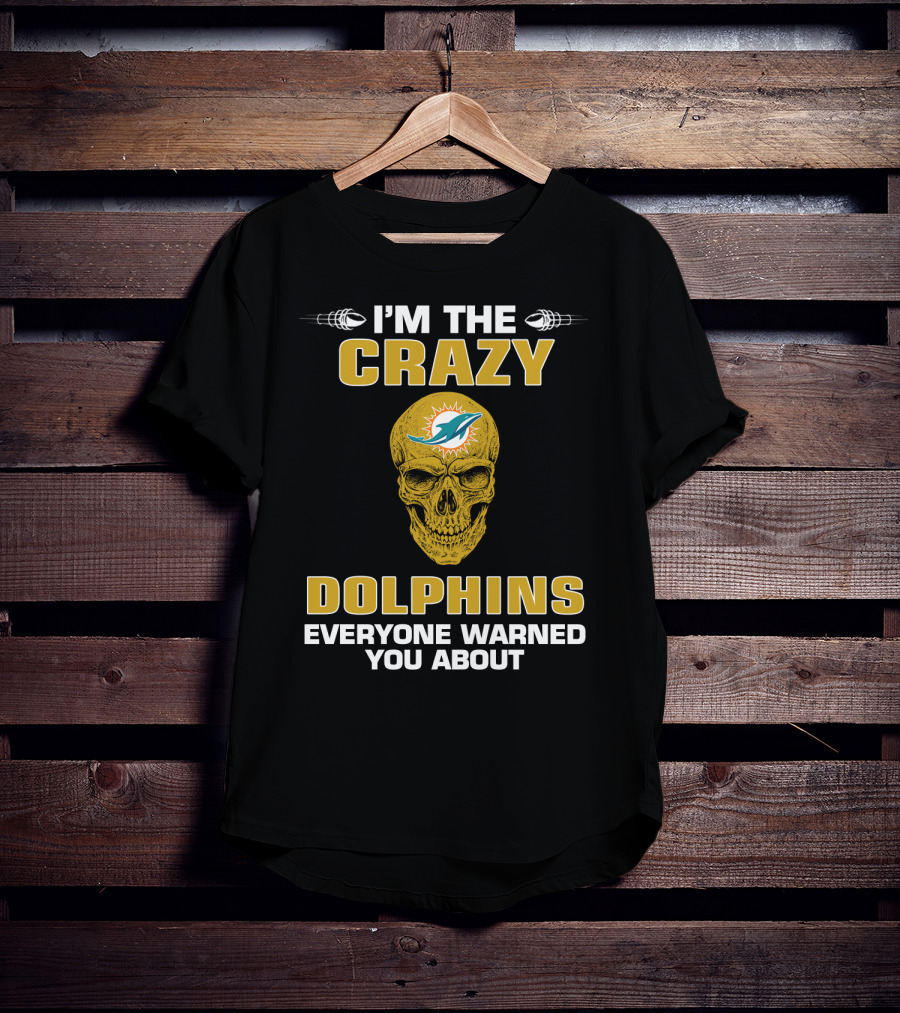 I'm The Crazy Dolphins Everyone Warned You About Miami Dolphins T-Shirt